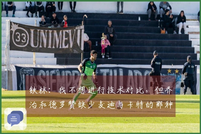 铁林：我不想进行技术对比，但乔治和德罗赞缺少麦迪与卡特的那种氛围