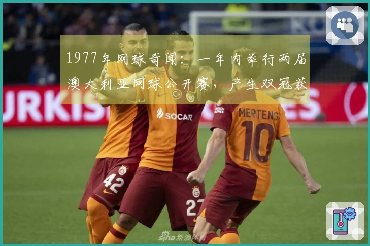 1977年网球奇闻：一年内举行两届澳大利亚网球公开赛，产生双冠获胜者